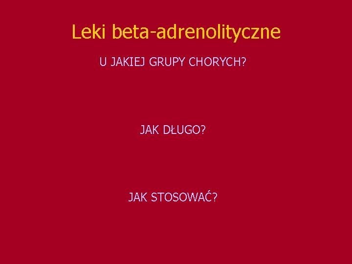 Leki beta-adrenolityczne U JAKIEJ GRUPY CHORYCH? JAK DŁUGO? JAK STOSOWAĆ? 