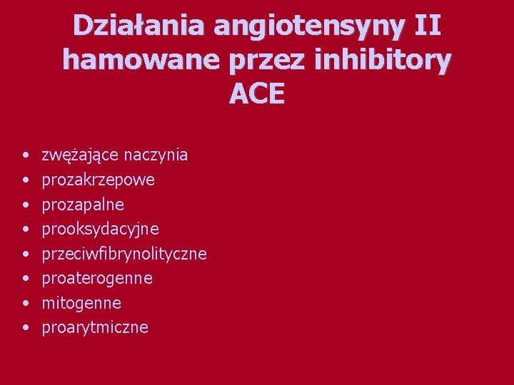 Działania angiotensyny II hamowane przez inhibitory ACE • • zwężające naczynia prozakrzepowe prozapalne prooksydacyjne