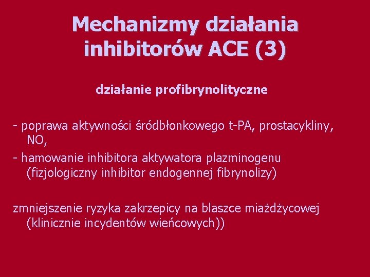 Mechanizmy działania inhibitorów ACE (3) działanie profibrynolityczne - poprawa aktywności śródbłonkowego t-PA, prostacykliny, NO,