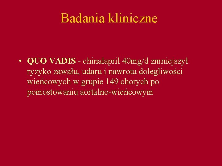 Badania kliniczne • QUO VADIS - chinalapril 40 mg/d zmniejszył ryzyko zawału, udaru i