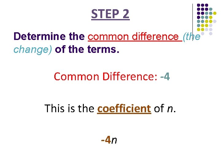 STEP 2 Determine the common difference (the change) of the terms. Common Difference: -4
