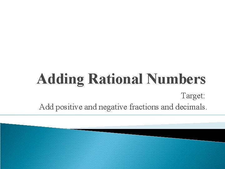 Adding Rational Numbers Target: Add positive and negative fractions and decimals. 