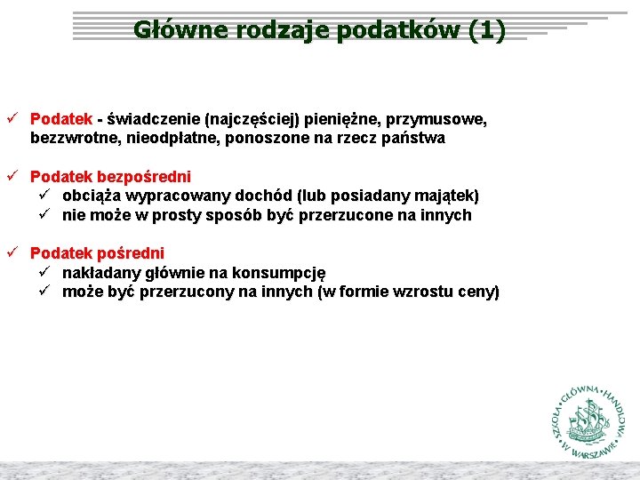 Główne rodzaje podatków (1) ü Podatek - świadczenie (najczęściej) pieniężne, przymusowe, bezzwrotne, nieodpłatne, ponoszone