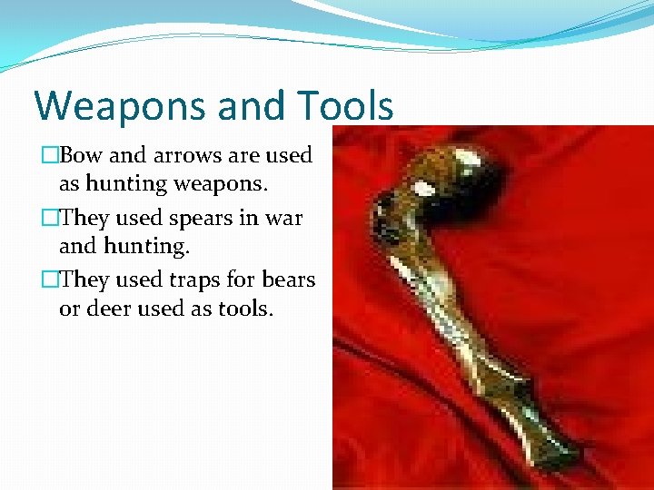 Weapons and Tools �Bow and arrows are used as hunting weapons. �They used spears