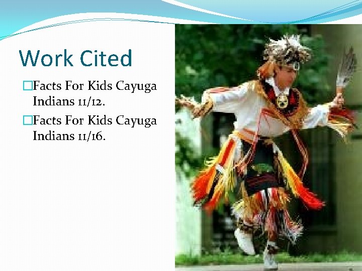 Work Cited �Facts For Kids Cayuga Indians 11/12. �Facts For Kids Cayuga Indians 11/16.