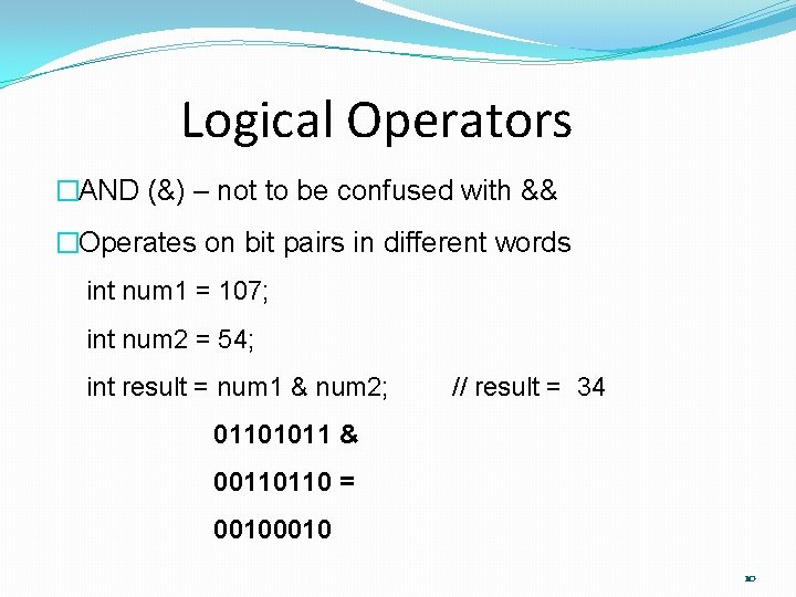 Logical Operators �AND (&) – not to be confused with && �Operates on bit Logical Operators �AND (&) – not to be confused with && �Operates on bit