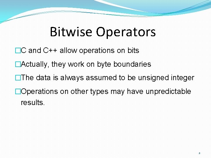 Bitwise Operators �C and C++ allow operations on bits �Actually, they work on byte