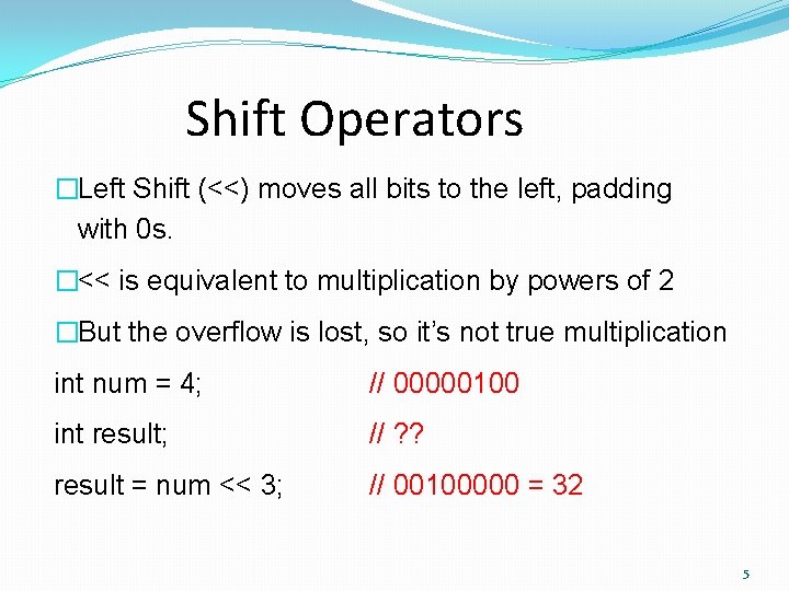 Shift Operators �Left Shift (<<) moves all bits to the left, padding with 0