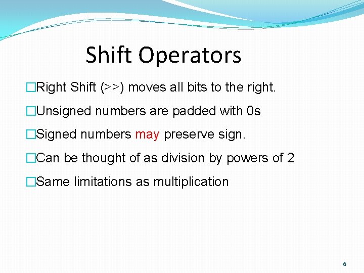 Shift Operators �Right Shift (>>) moves all bits to the right. �Unsigned numbers are
