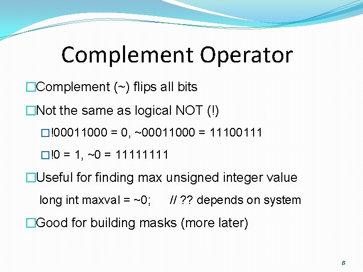 Complement Operator �Complement (~) flips all bits �Not the same as logical NOT (!)