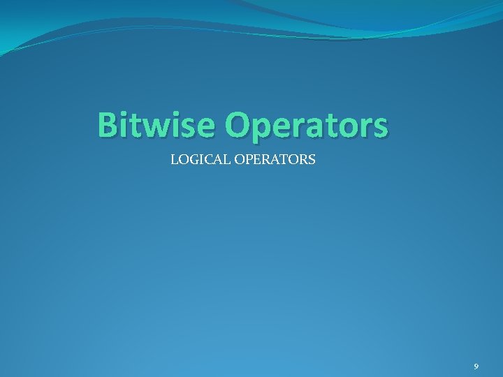 Bitwise Operators LOGICAL OPERATORS 9 