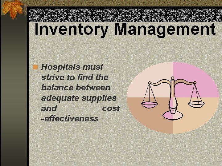 Inventory Management n Hospitals must strive to find the balance between adequate supplies and