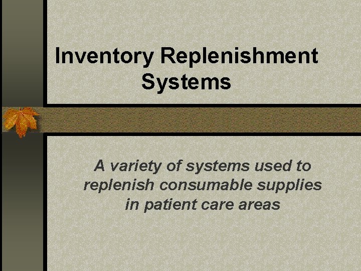 Inventory Replenishment Systems A variety of systems used to replenish consumable supplies in patient