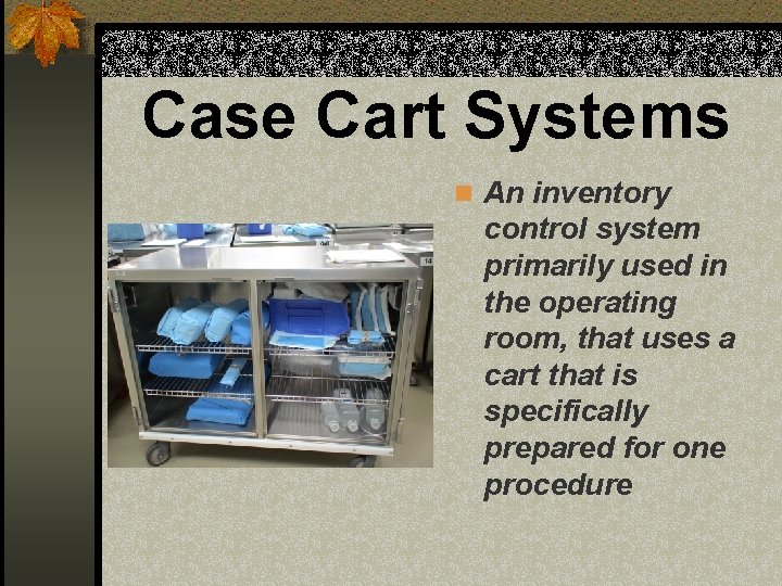 Case Cart Systems n An inventory control system primarily used in the operating room,