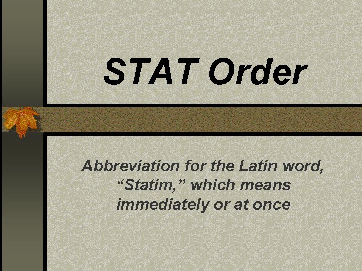 STAT Order Abbreviation for the Latin word, “Statim, ” which means immediately or at