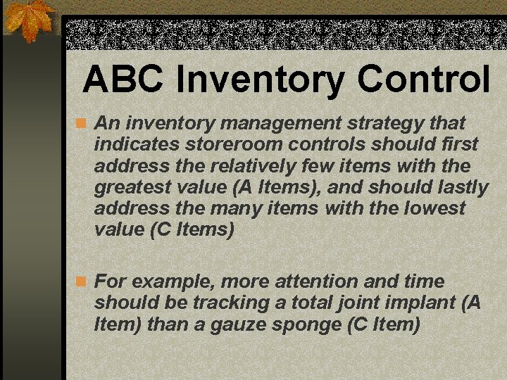 ABC Inventory Control n An inventory management strategy that indicates storeroom controls should first