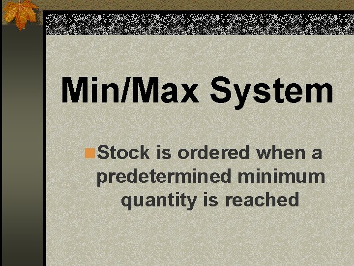 Min/Max System n Stock is ordered when a predetermined minimum quantity is reached 