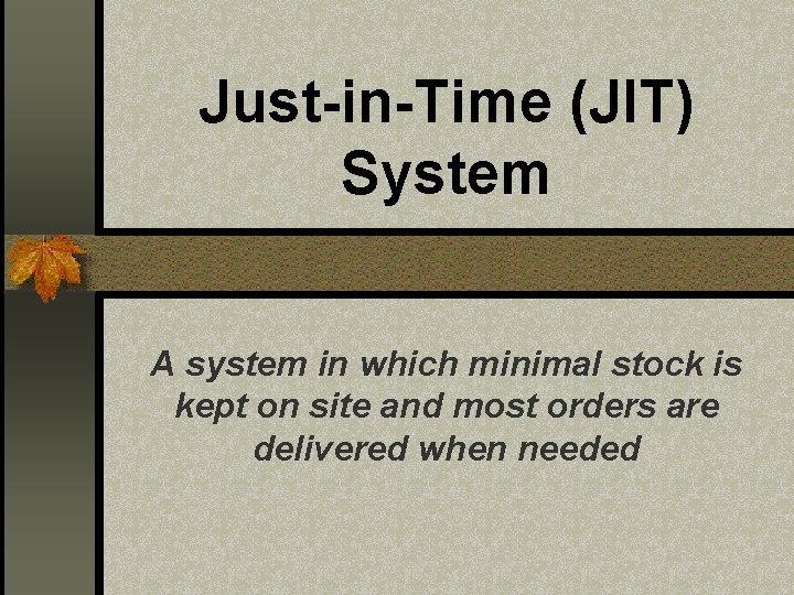 Just-in-Time (JIT) System A system in which minimal stock is kept on site and