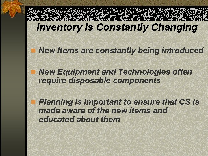 Inventory is Constantly Changing n New Items are constantly being introduced n New Equipment