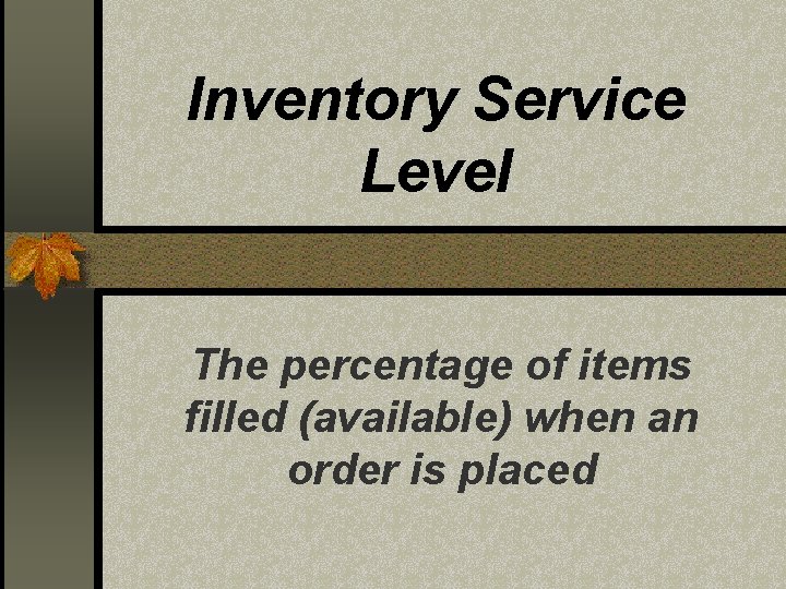 Inventory Service Level The percentage of items filled (available) when an order is placed