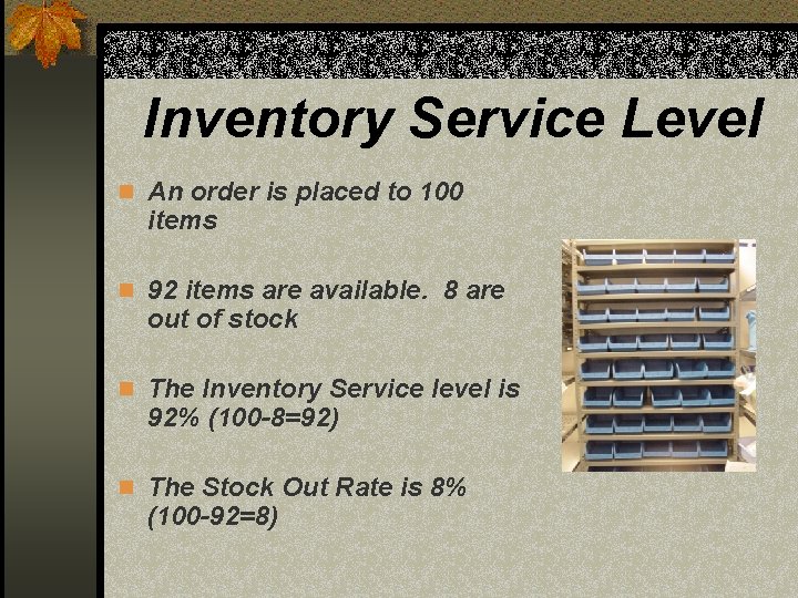 Inventory Service Level n An order is placed to 100 items n 92 items