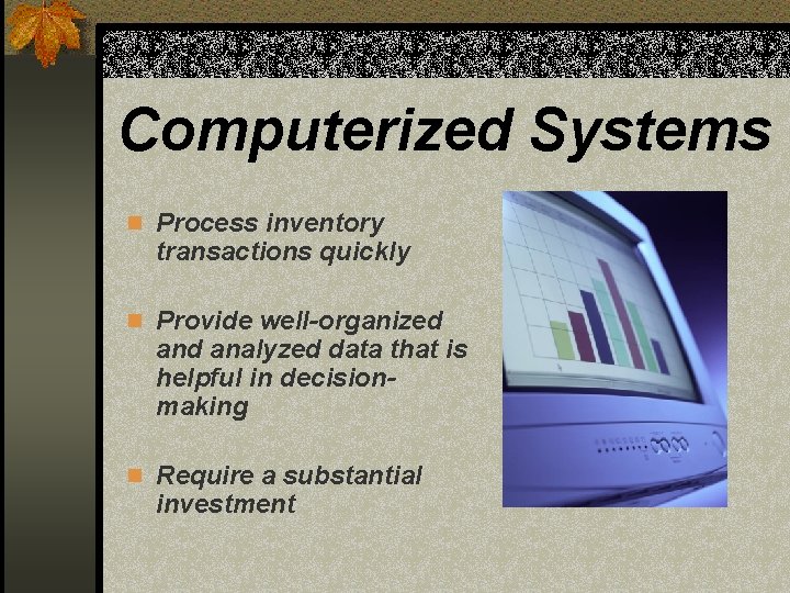 Computerized Systems n Process inventory transactions quickly n Provide well-organized analyzed data that is