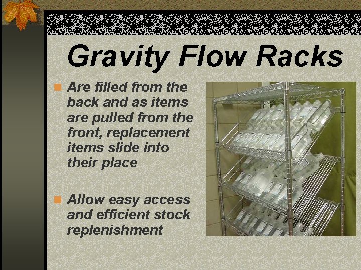 Gravity Flow Racks n Are filled from the back and as items are pulled