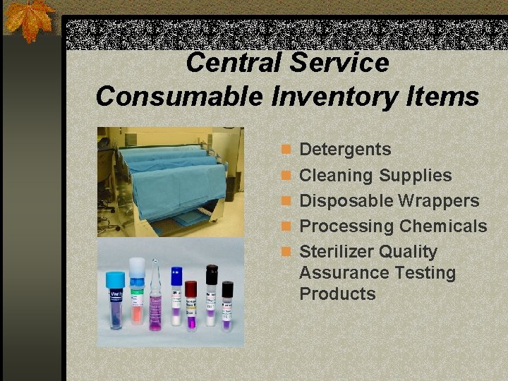 Central Service Consumable Inventory Items n Detergents n Cleaning Supplies n Disposable Wrappers n