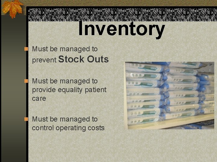 Inventory n Must be managed to prevent Stock Outs n Must be managed to