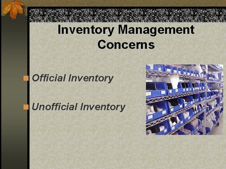 Inventory Management Concerns n Official Inventory n Unofficial Inventory 