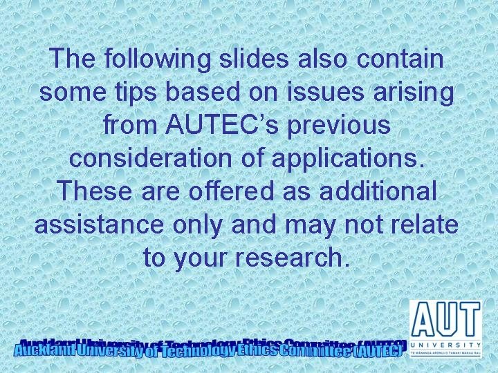 The following slides also contain some tips based on issues arising from AUTEC’s previous