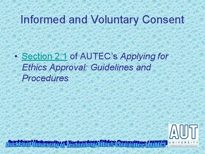Informed and Voluntary Consent • Section 2. 1 of AUTEC’s Applying for Ethics Approval: