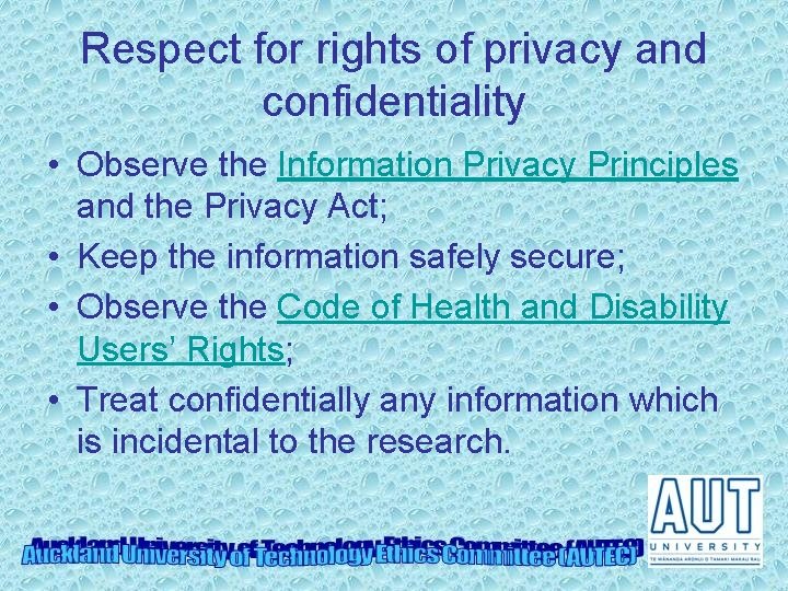 Respect for rights of privacy and confidentiality • Observe the Information Privacy Principles and