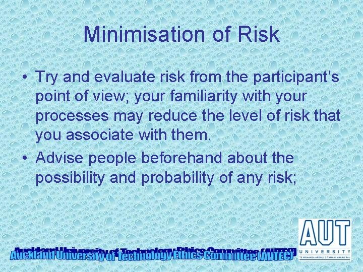 Minimisation of Risk • Try and evaluate risk from the participant’s point of view;