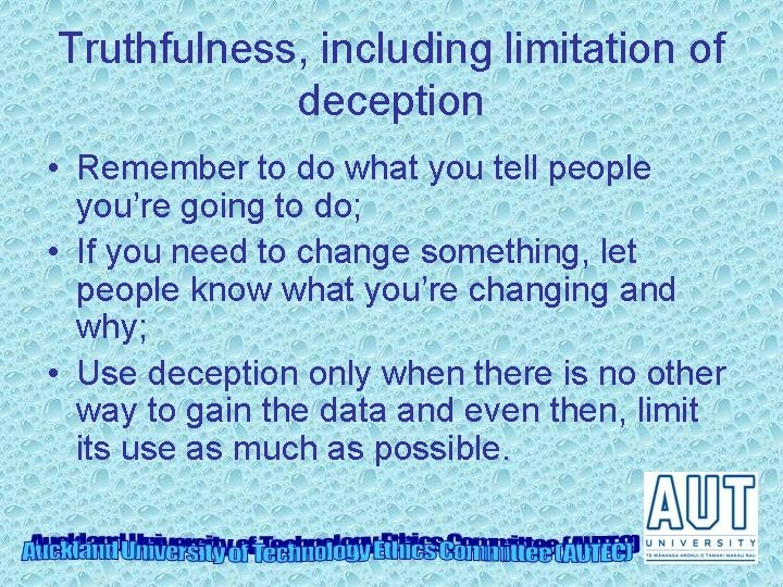 Truthfulness, including limitation of deception • Remember to do what you tell people you’re