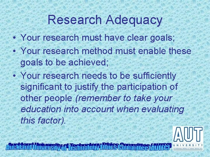 Research Adequacy • Your research must have clear goals; • Your research method must