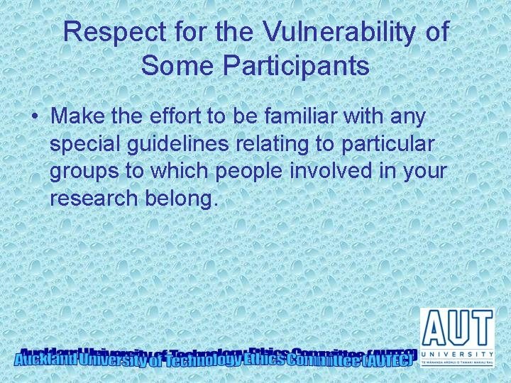 Respect for the Vulnerability of Some Participants • Make the effort to be familiar