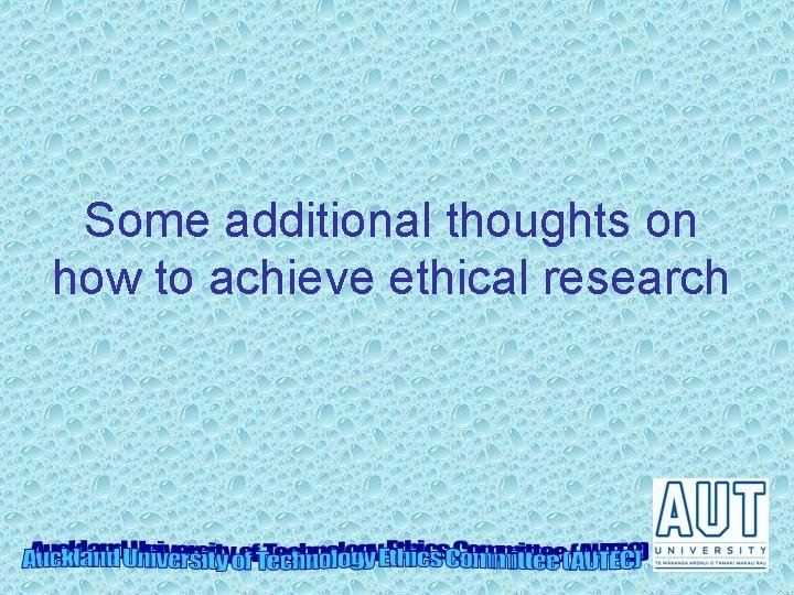 Some additional thoughts on how to achieve ethical research 
