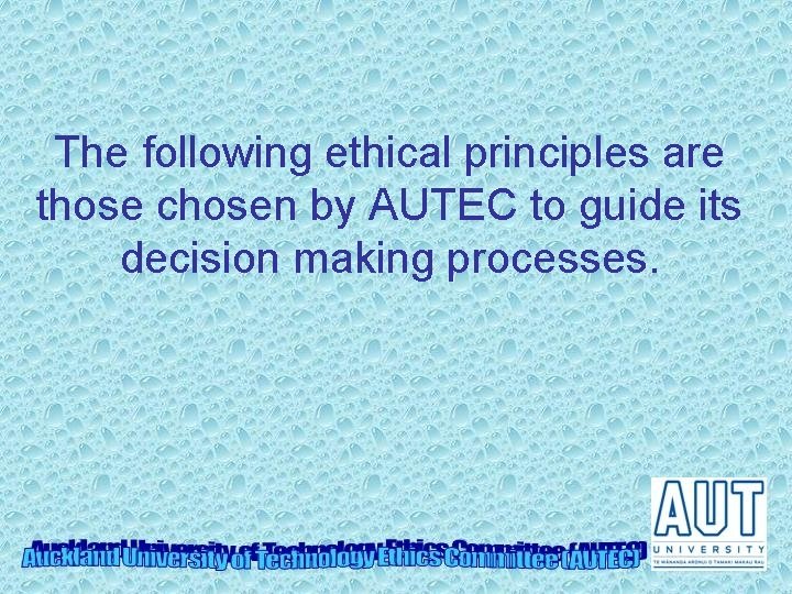 The following ethical principles are those chosen by AUTEC to guide its decision making