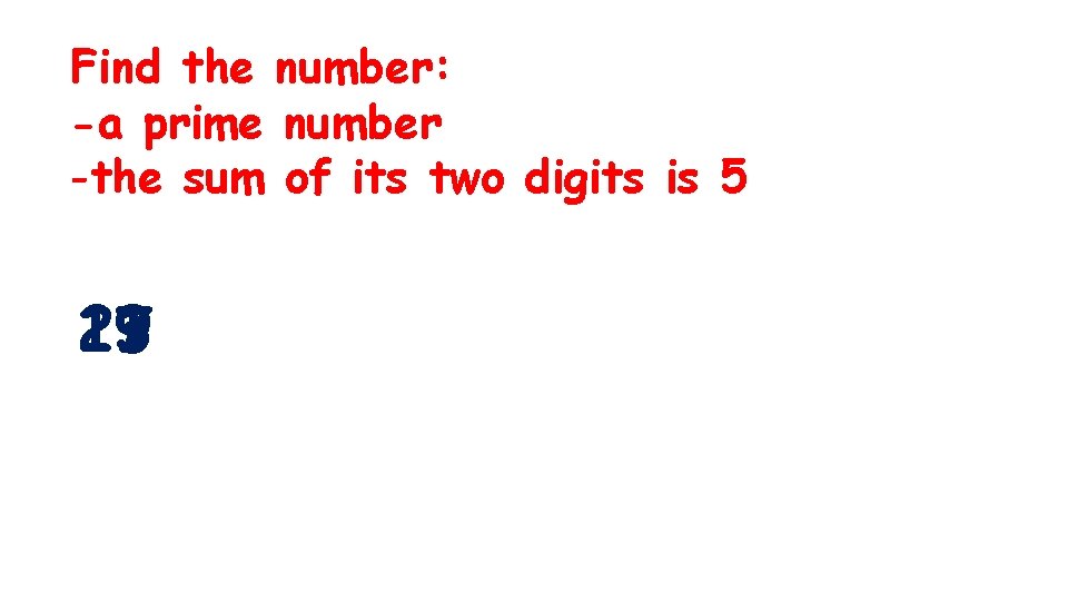 Find the number: -a prime number -the sum of its two digits is 5