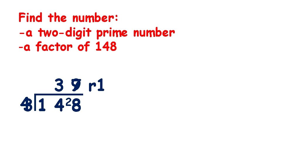 Find the number: -a two-digit prime number -a factor of 148 3 7 9