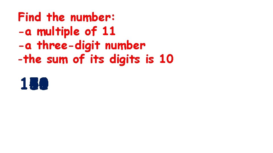 Find the number: -a multiple of 11 -a three-digit number -the sum of its