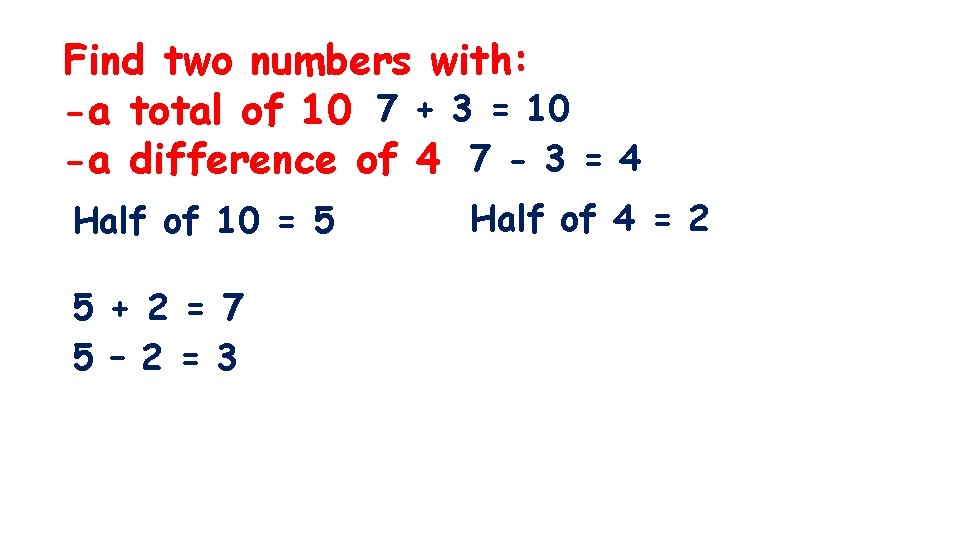 Find two numbers with: -a total of 10 7 + 3 = 10 -a