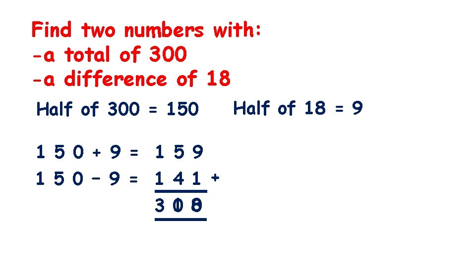 Find two numbers with: -a total of 300 -a difference of 18 Half of