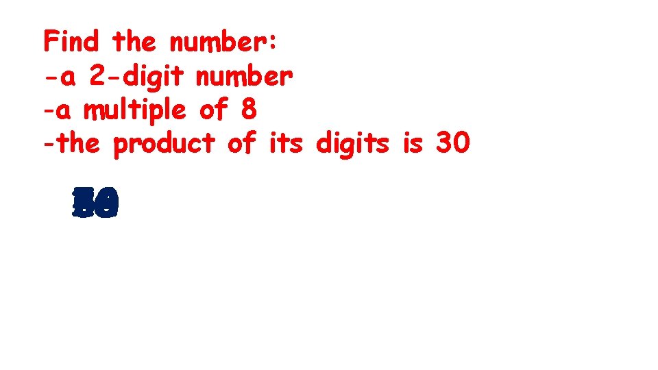 Find the number: -a 2 -digit number -a multiple of 8 -the product of