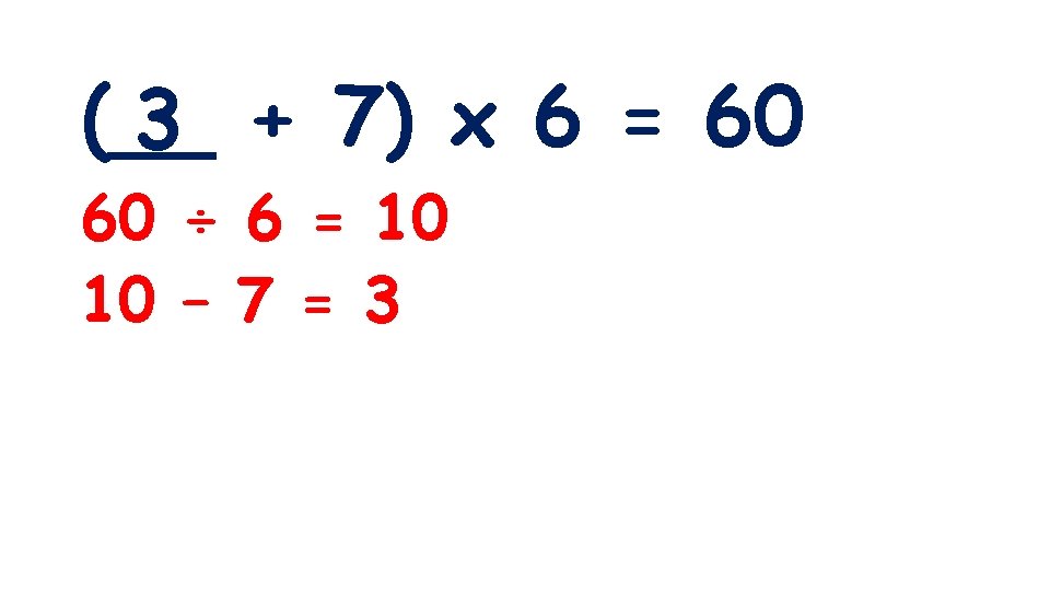 (__ 3 + 7) x 6 = 60 60 ÷ 6 = 10 10