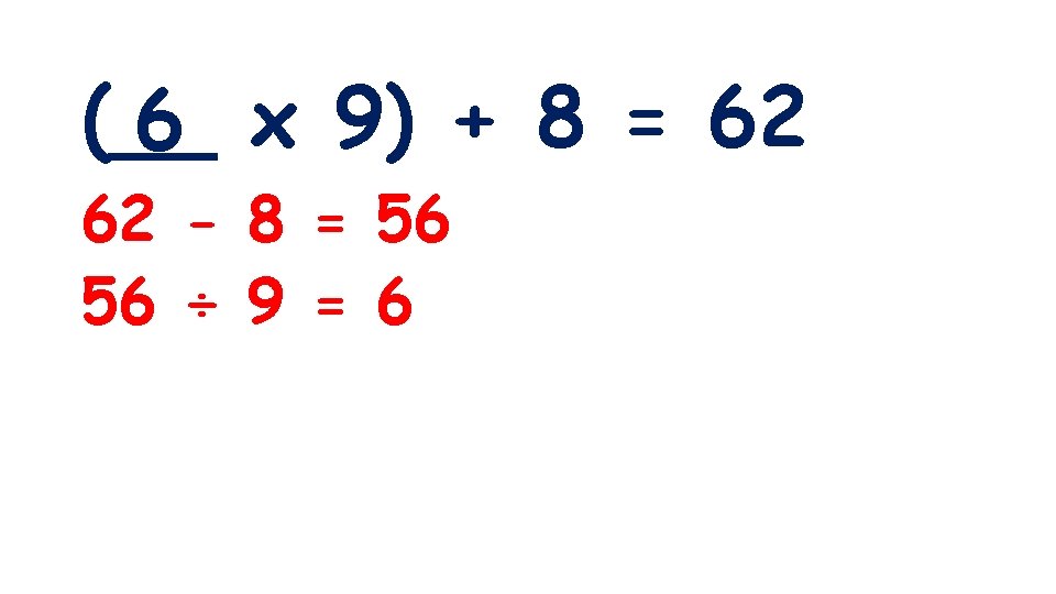 (__ 6 x 9) + 8 = 62 62 - 8 = 56 56
