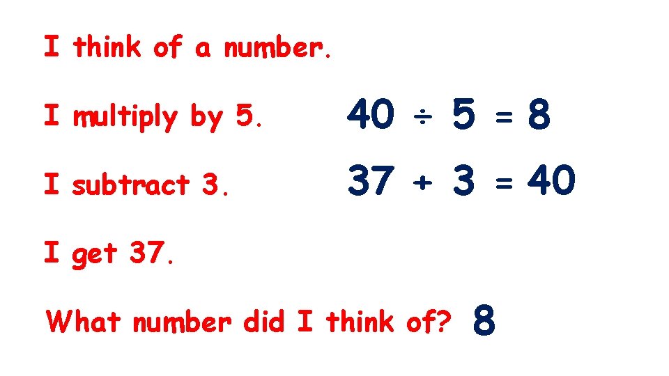 I think of a number. I multiply by 5. 40 ÷ 5 = 8