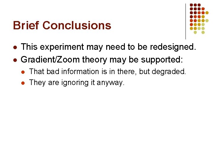 Brief Conclusions l l This experiment may need to be redesigned. Gradient/Zoom theory may