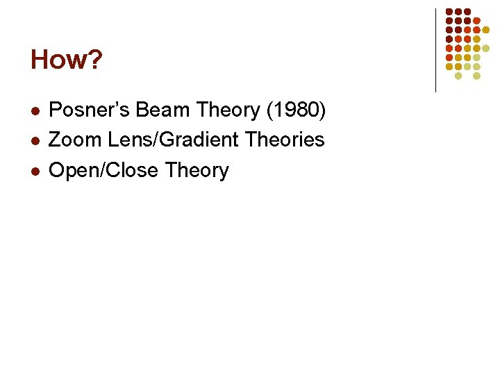 How? l l l Posner’s Beam Theory (1980) Zoom Lens/Gradient Theories Open/Close Theory 